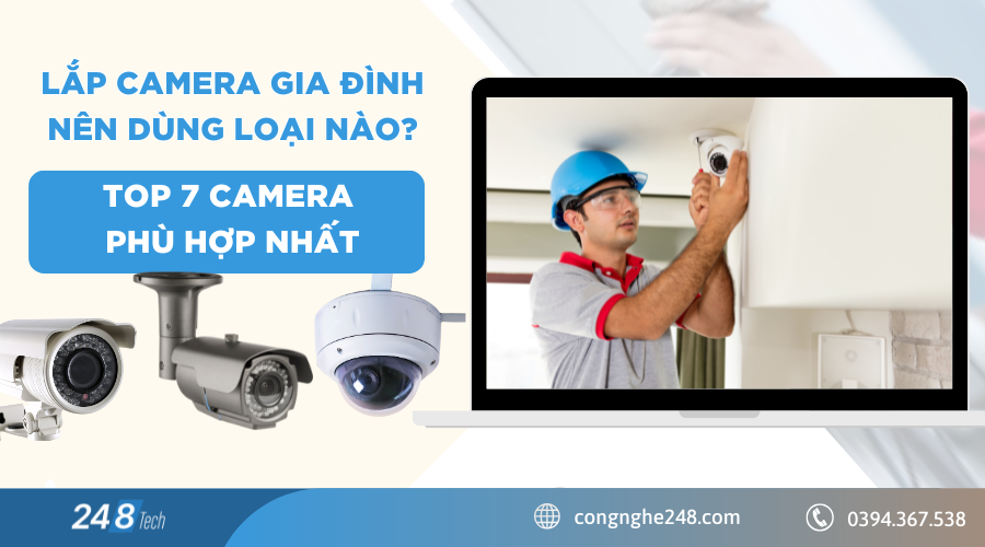 Lắp camera gia đình nên dùng loại nào? TOP 7 camera phù hợp nhất