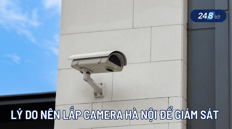 Lý do nên lắp đặt camera tại Hà Nội để giám sát