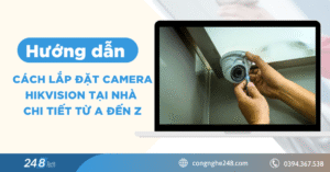 Hướng dẫn cách lắp đặt camera hikvision tại nhà chi tiết từ A đến Z