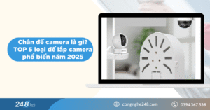 Chân đế camera là gì? TOP 5 loại đế lắp camera phổ biến năm 2025