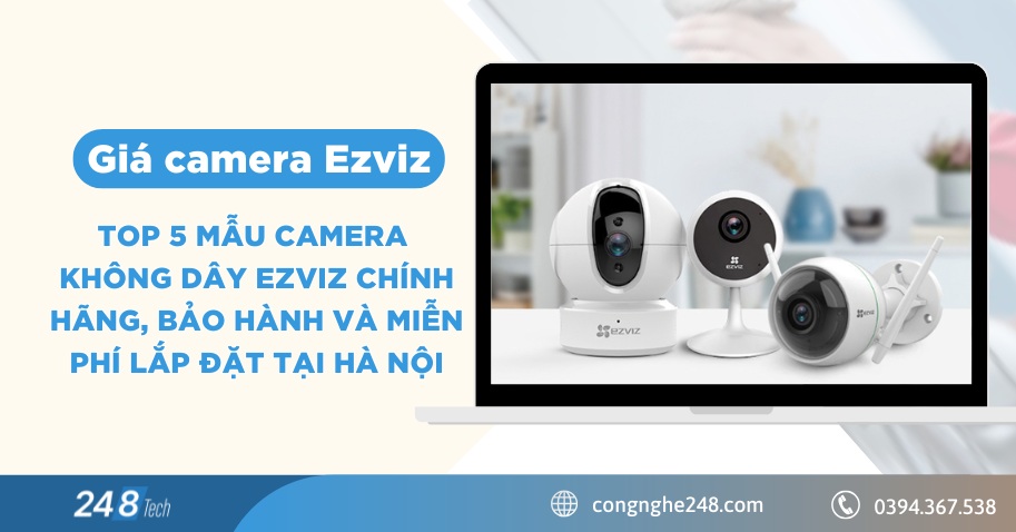 Giá camera Ezviz: TOP 5 mẫu camera không dây ezviz chính hãng, bảo hành và miễn phí lắp đặt tại Hà Nội