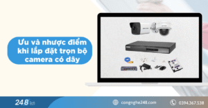 Ưu và nhược điểm khi lắp đặt trọn bộ camera có dây