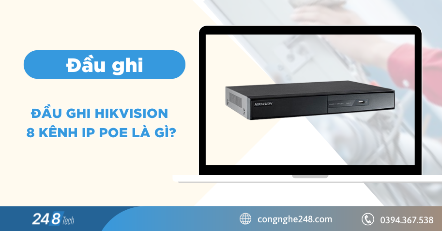 Đầu ghi Hikvision 8 kênh ip poe là gì? Các tính năng nổi bật của đầu ghi Hikvision 8 kênh ip poe? 1 avt 4