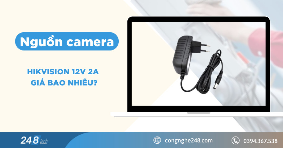 Nguồn camera Hikvision 12v 2a giá bao nhiêu năm 2026? Cách chọn nguồn phù hợp với camera? 1 avt 6