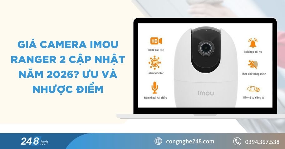 Giá camera Imou Ranger 2 cập nhật năm 2026? Ưu và nhược điểm 7 Giá camera Imou Ranger 2 cập nhật năm 2026? Ưu và nhược điểm