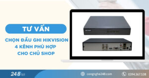 Tư vấn chọn đầu ghi Hikvision 4 kênh phù hợp cho chủ shop
