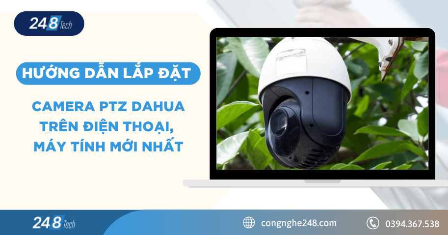 Hướng dẫn lắp đặt camera PTZ Dahua trên điện thoại, máy tính mới nhất