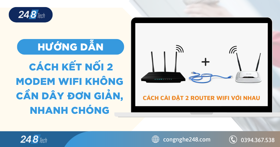 Hướng dẫn cách kết nối 2 modem wifi không cần dây đơn giản, nhanh chóng 1 kết nối 2 modem wifi không cần dây