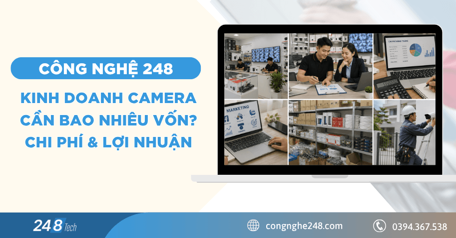 Kinh doanh camera cần bao nhiêu vốn? Chi phí & lợi nhuận 8 kinh doanh camera